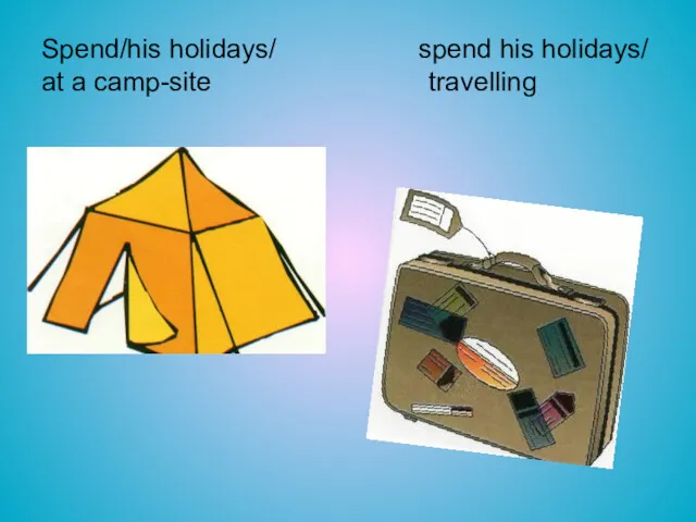Spend/his holidays/ spend his holidays/ at a camp-site travelling