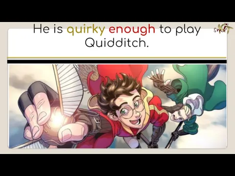 He is quirky enough to play Quidditch.