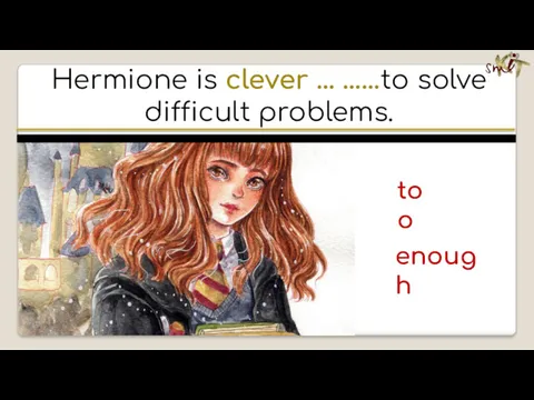 Hermione is clever … ……to solve difficult problems. enough too
