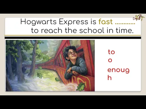 Hogwarts Express is fast ………… to reach the school in time. enough too