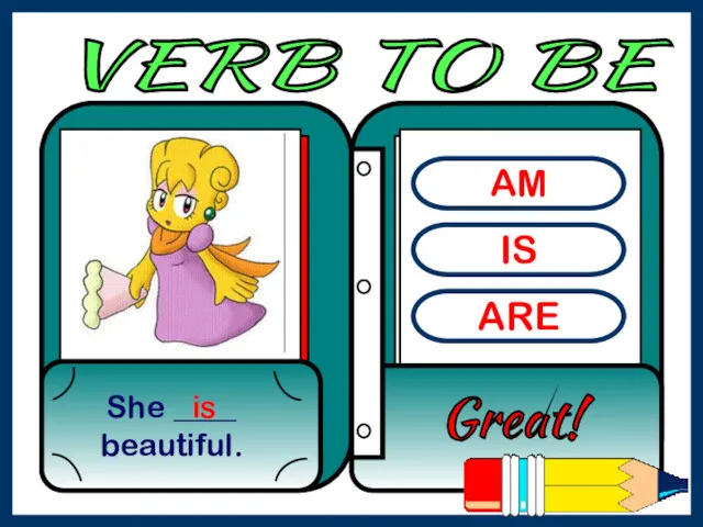 AM IS ARE She ____ beautiful. Great! is VERB TO BE
