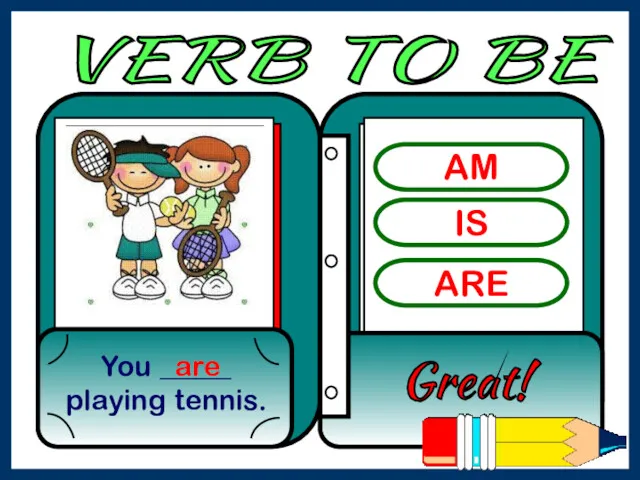 AM IS ARE You _____ playing tennis. Great! are VERB TO BE