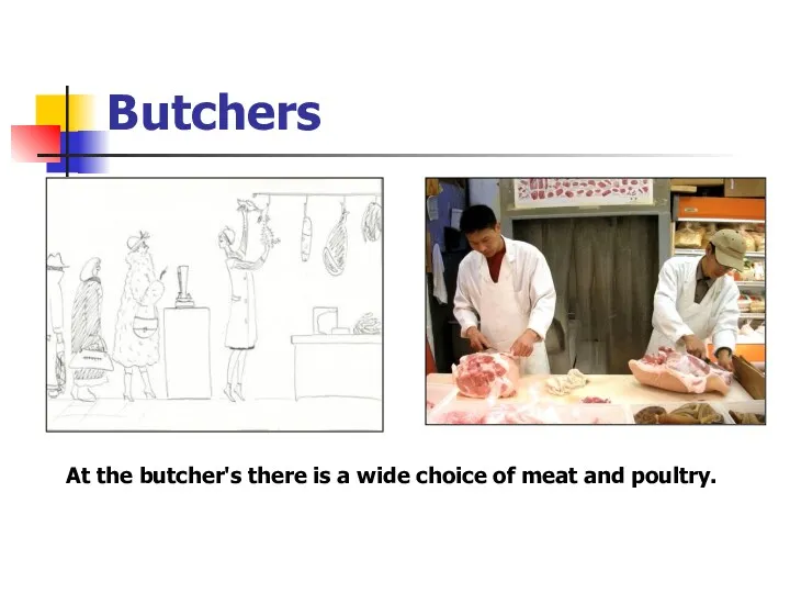 Butchers At the butcher's there is a wide choice of meat and poultry.