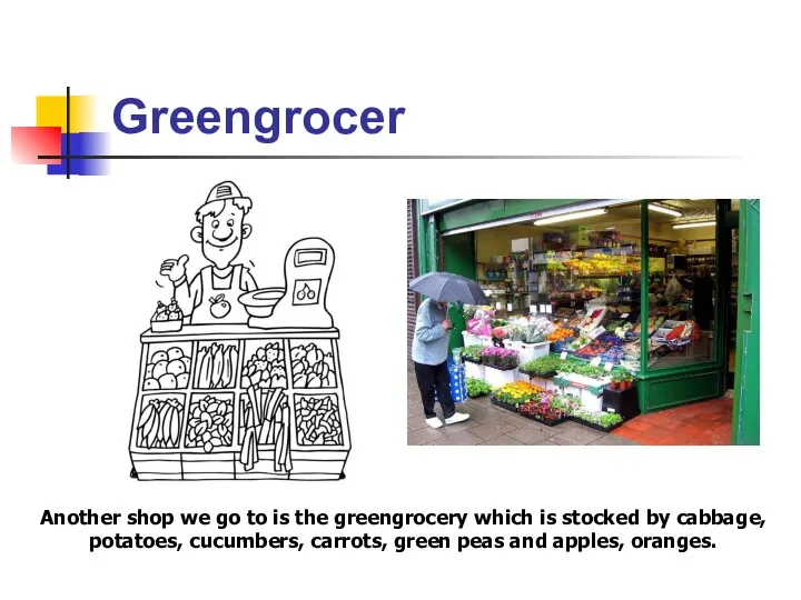 Another shop we go to is the greengrocery which is