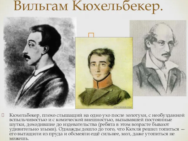 Кюхельбекер, плохо слышащий на одно ухо после золотухи, с необузданной вспыльчивостью и с