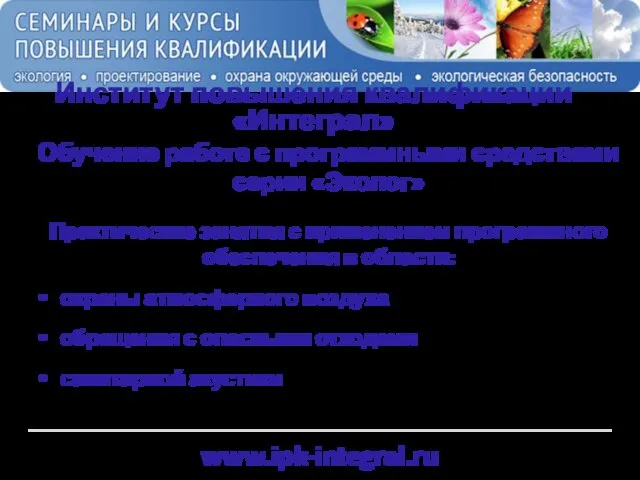 www.ipk-integral.ru Институт повышения квалификации «Интеграл» Обучение работе с программными средствами