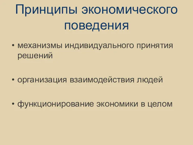 Принципы экономического поведения механизмы индивидуального принятия решений организация взаимодействия людей функционирование экономики в целом