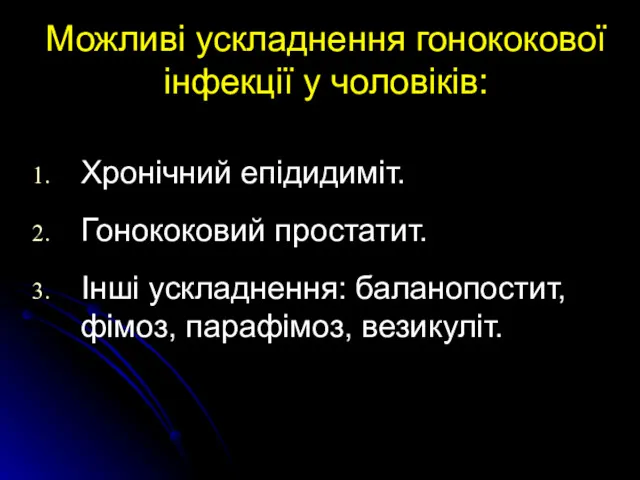 Можливі ускладнення гонококової інфекції у чоловіків: Хронічний епідидиміт. Гонококовий простатит. Інші ускладнення: баланопостит, фімоз, парафімоз, везикуліт.