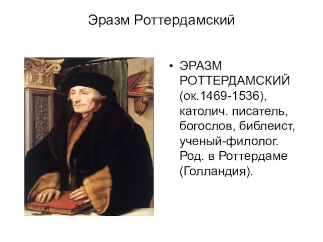 Эразм Роттердамский ЭРАЗМ РОТТЕРДАМСКИЙ (ок.1469-1536), католич. писатель, богослов, библеист, ученый-филолог. Род. в Роттердаме (Голландия).