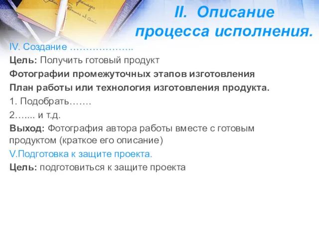 II. Описание процесса исполнения. IV. Создание ……………….. Цель: Получить готовый