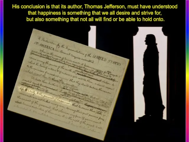 His conclusion is that its author, Thomas Jefferson, must have understood that happiness