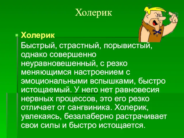 Холерик Холерик Быстрый, страстный, порывистый, однако совершенно неуравновешенный, с резко