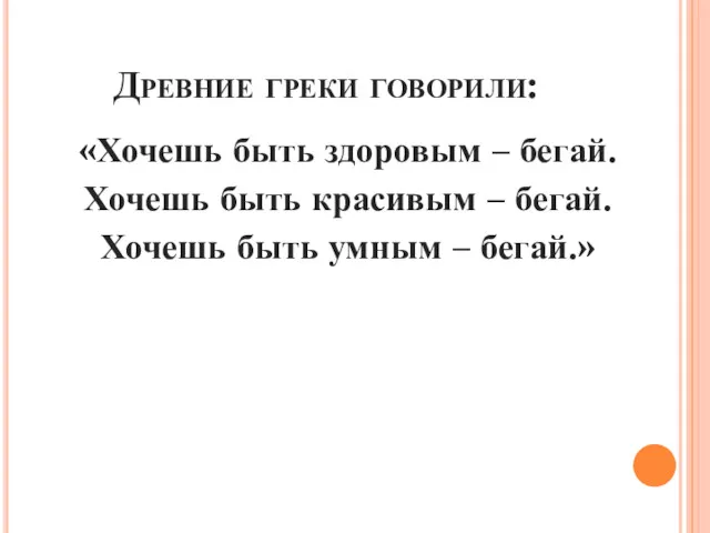 Древние греки говорили: «Хочешь быть здоровым – бегай. Хочешь быть