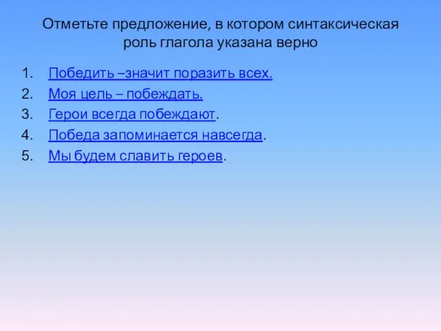 Отметьте предложение, в котором синтаксическая роль глагола указана верно Победить