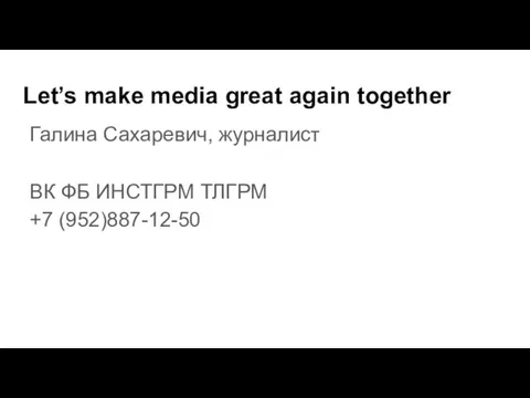 Let’s make media great again together Галина Сахаревич, журналист ВК ФБ ИНСТГРМ ТЛГРМ +7 (952)887-12-50