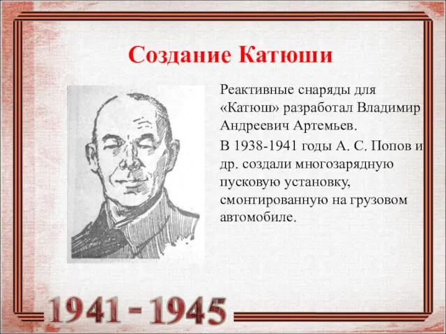 Создание Катюши Реактивные снаряды для «Катюш» разработал Владимир Андреевич Артемьев. В 1938-1941 годы