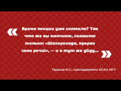 « Время лекции уже истекло? Так что же вы молчите, скажите только: «Шахерезада,