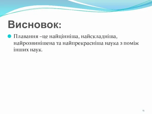 Висновок: Плавання –це найцінніша, найскладніша, найрозвинішена та найпрекрасніша наука з поміж інших наук.