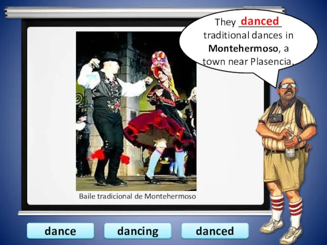 dance danced dancing They ________ traditional dances in Montehermoso, a