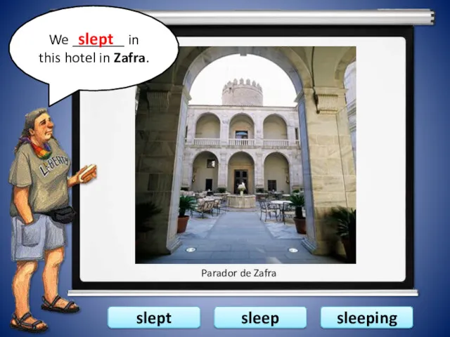 slept sleep sleeping Parador de Zafra We _______ in this hotel in Zafra. slept