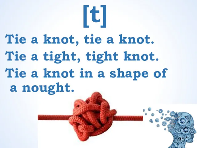 [t] Tie a knot, tie a knot. Tie a tight,
