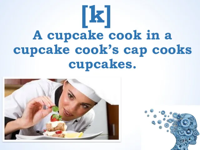 [k] A cupcake cook in a cupcake cook’s cap cooks cupcakes.
