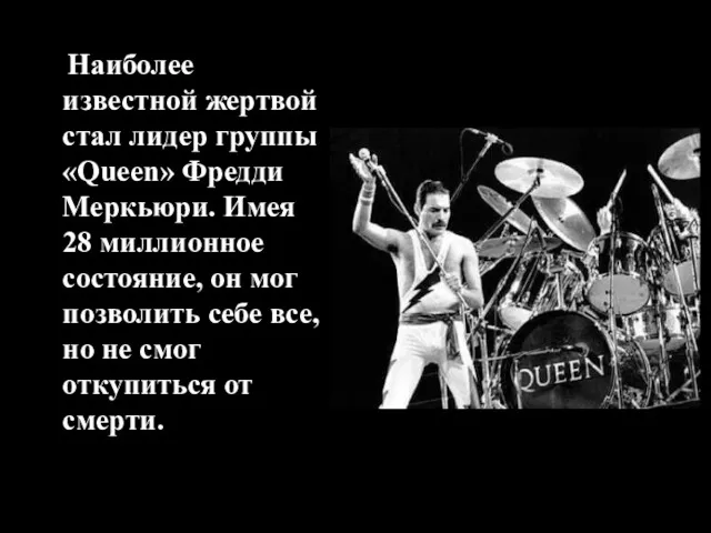 Наиболее известной жертвой стал лидер группы «Queen» Фредди Меркьюри. Имея