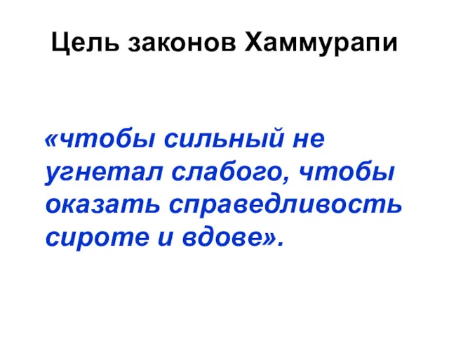 Цель законов Хаммурапи «чтобы сильный не угнетал слабого, чтобы оказать справедливость сироте и вдове».