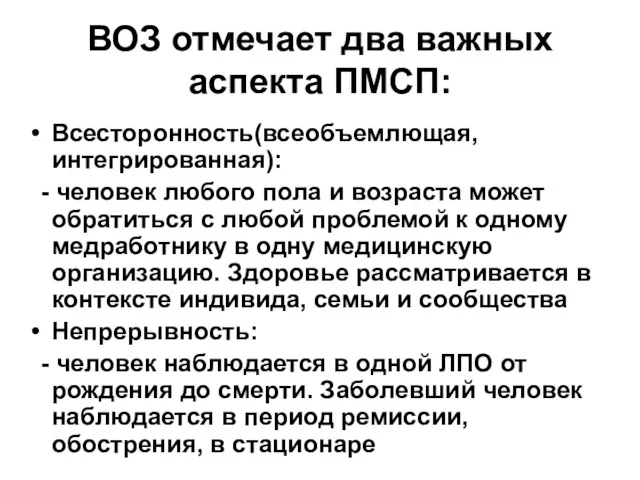 ВОЗ отмечает два важных аспекта ПМСП: Всесторонность(всеобъемлющая, интегрированная): - человек любого пола и