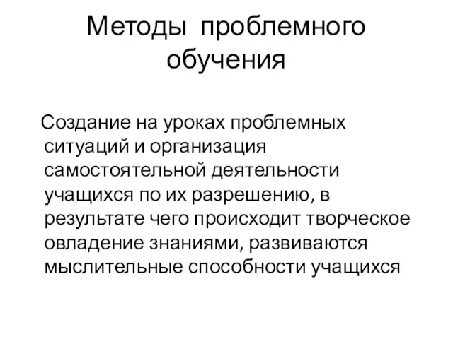 Методы проблемного обучения Создание на уроках проблемных ситуаций и организация