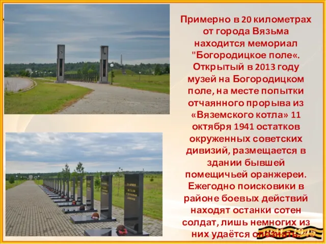 - Примерно в 20 километрах от города Вязьма находится мемориал "Богородицкое поле«. Открытый