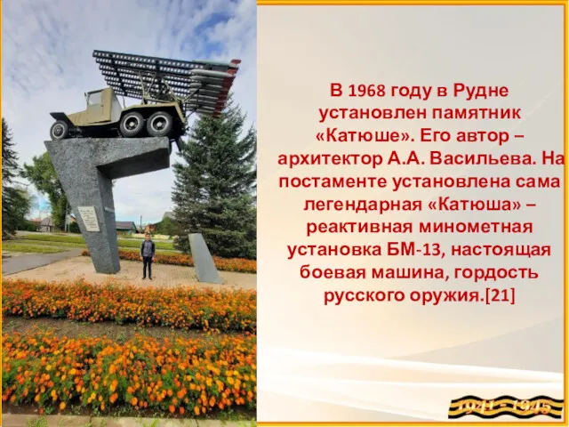 В 1968 году в Рудне установлен памятник «Катюше». Его автор – архитектор А.А.