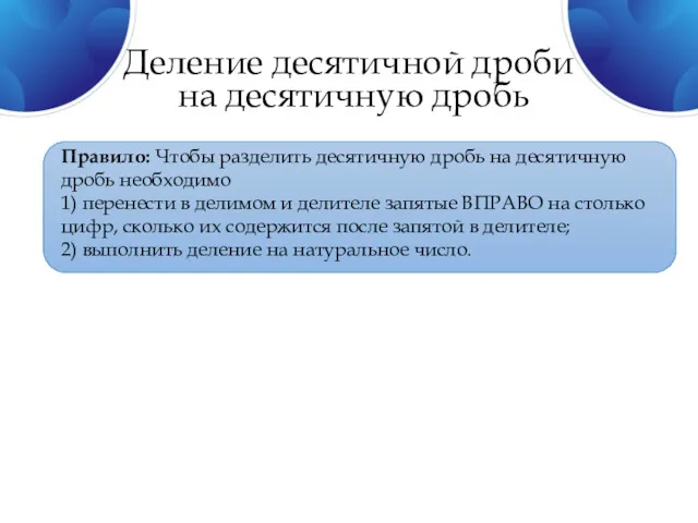 Деление десятичной дроби на десятичную дробь Правило: Чтобы разделить десятичную