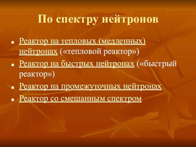 По спектру нейтронов Реактор на тепловых (медленных) нейтронах («тепловой реактор»)