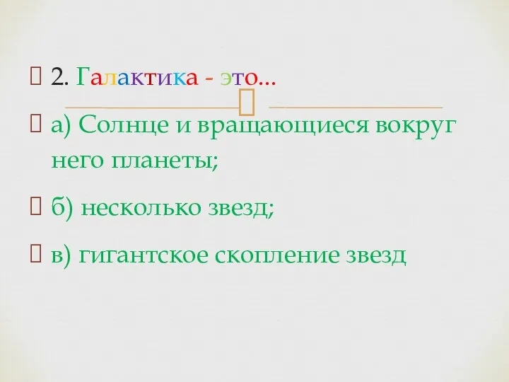 2. Галактика - это... а) Солнце и вращающиеся вокруг него