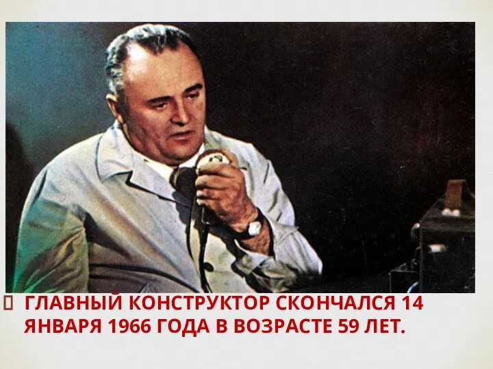 ГЛАВНЫЙ КОНСТРУКТОР СКОНЧАЛСЯ 14 ЯНВАРЯ 1966 ГОДА В ВОЗРАСТЕ 59 ЛЕТ.