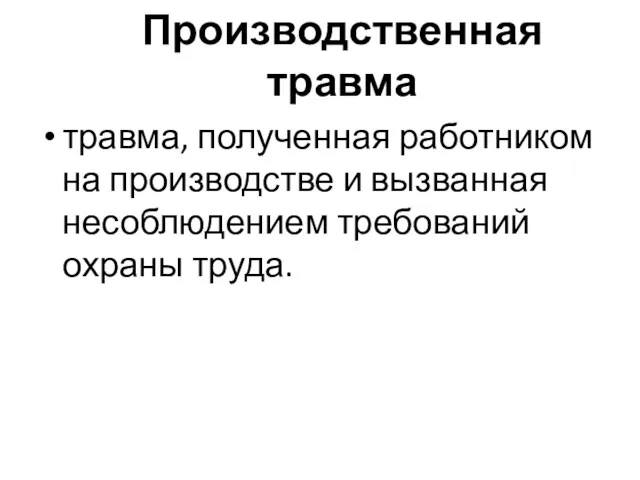 Производственная травма травма, полученная работником на производстве и вызванная несоблюдением требований охраны труда.