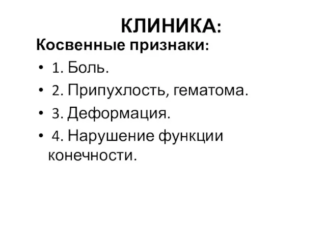 КЛИНИКА: Косвенные признаки: 1. Боль. 2. Припухлость, гематома. 3. Деформация. 4. Нарушение функции конечности.