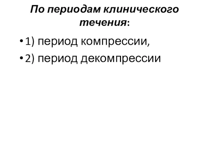 По периодам клинического течения: 1) период компрессии, 2) период декомпрессии