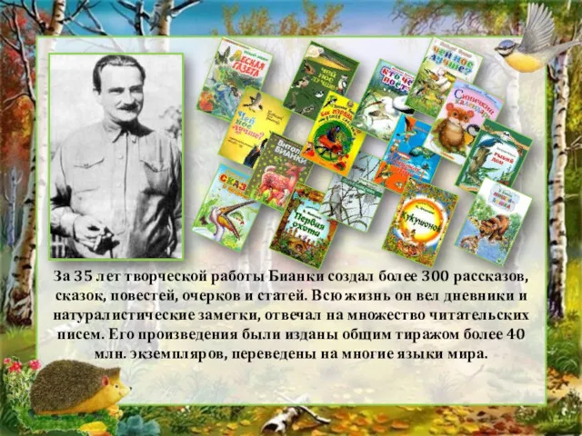 За 35 лет творческой работы Бианки создал более 300 рассказов, сказок, повестей, очерков