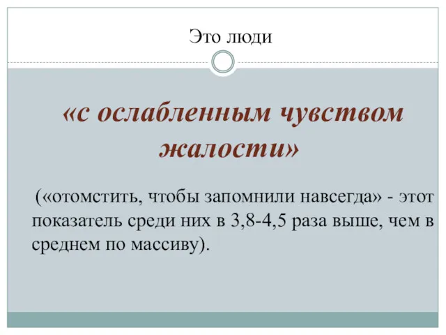 Это люди «с ослабленным чувством жалости» («отомстить, чтобы запомнили навсегда»