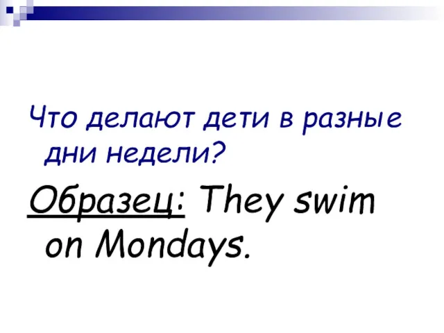 Что делают дети в разные дни недели? Образец: They swim on Mondays.