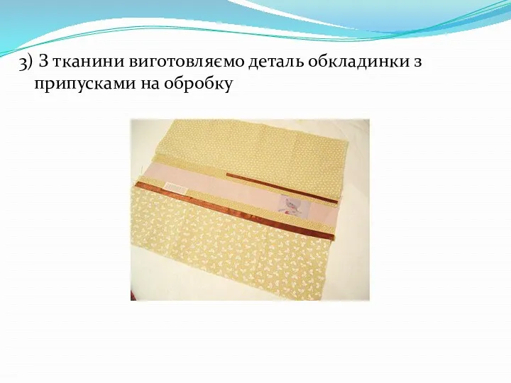 3) З тканини виготовляємо деталь обкладинки з припусками на обробку
