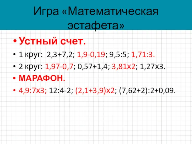 Игра «Математическая эстафета» Устный счет. 1 круг: 2,3+7,2; 1,9-0,19; 9,5:5;