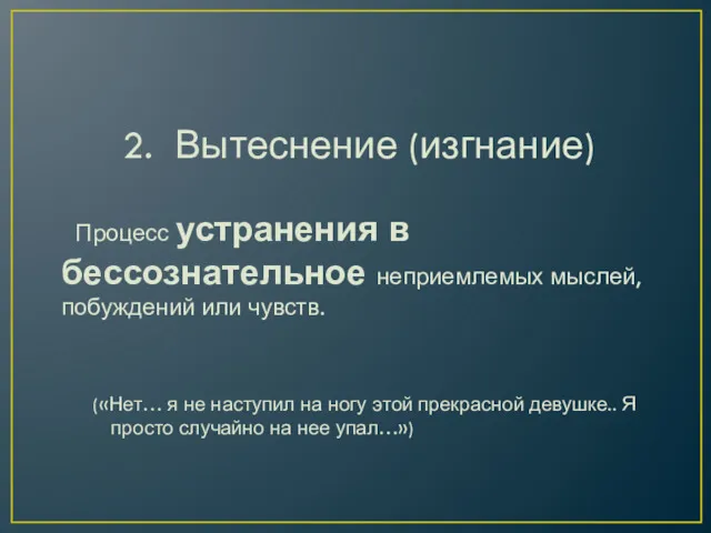 2. Вытеснение (изгнание) Процесс устранения в бессознательное неприемлемых мыслей, побуждений