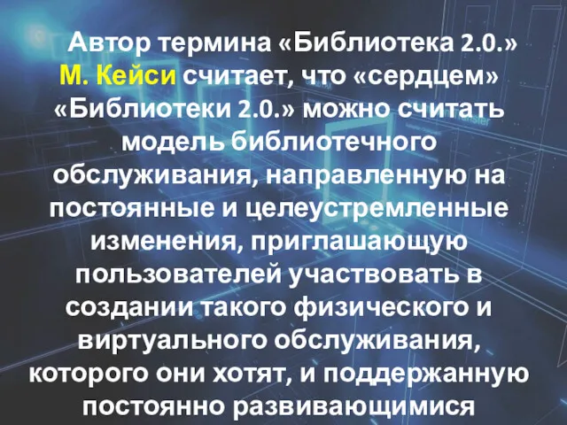 Автор термина «Библиотека 2.0.» М. Кейси считает, что «сердцем» «Библиотеки