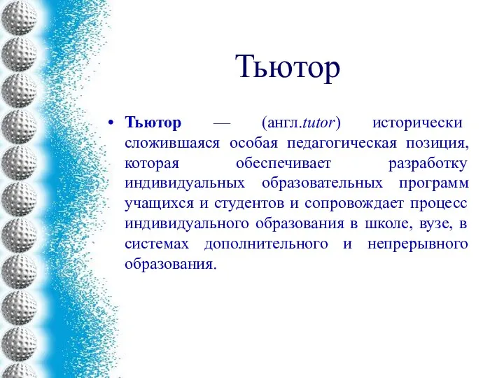 Тьютор Тьютор — (англ.tutor) исторически сложившаяся особая педагогическая позиция, которая