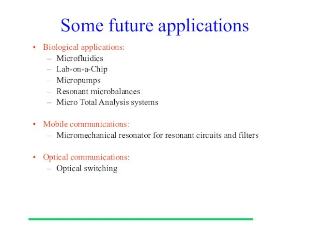 Some future applications Biological applications: Microfluidics Lab-on-a-Chip Micropumps Resonant microbalances Micro Total Analysis