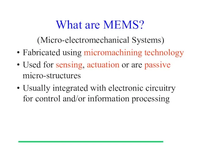 What are MEMS? (Micro-electromechanical Systems) Fabricated using micromachining technology Used for sensing, actuation
