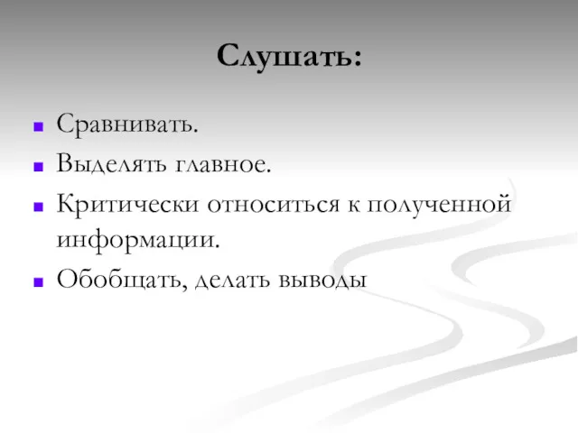 Слушать: Сравнивать. Выделять главное. Критически относиться к полученной информации. Обобщать, делать выводы